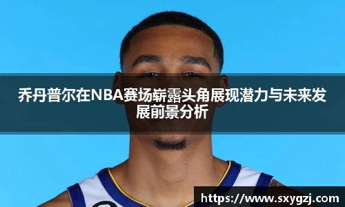 乔丹普尔在NBA赛场崭露头角展现潜力与未来发展前景分析